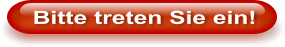 Bitte treten Sie ein!